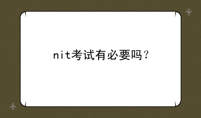nit考试有必要吗？