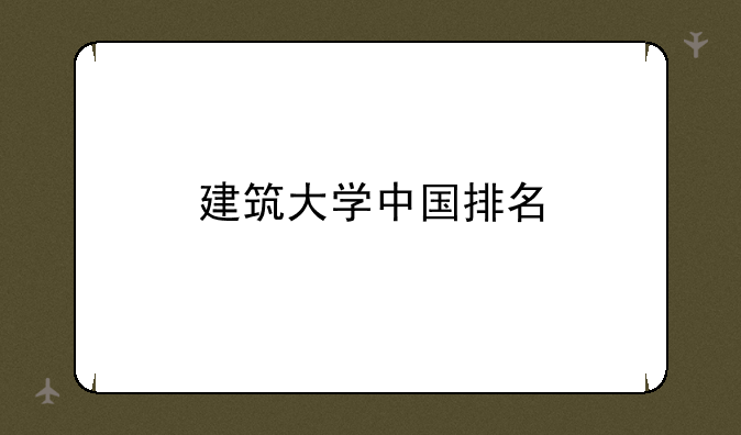 建筑大学中国排名
