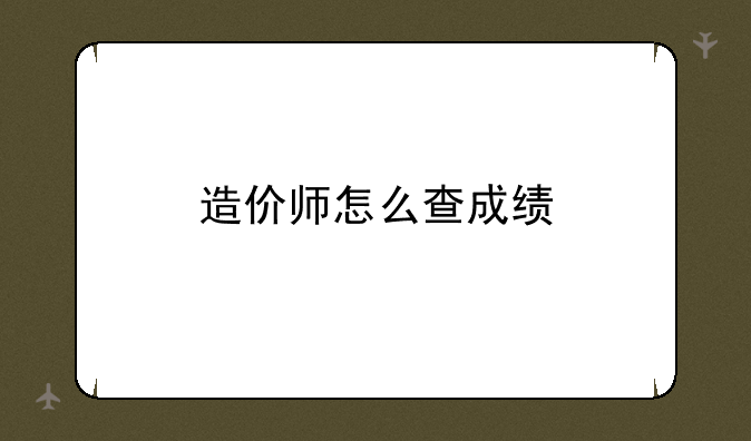 造价师怎么查成绩