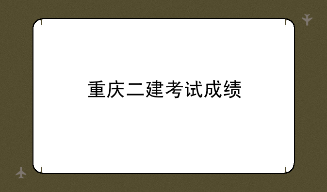 重庆二建考试成绩