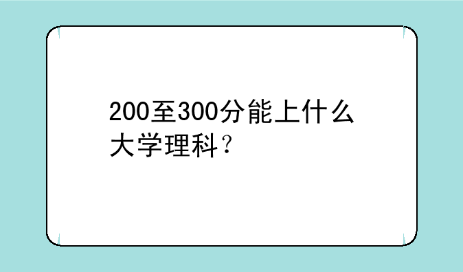 200至300分能上什么大学理科？