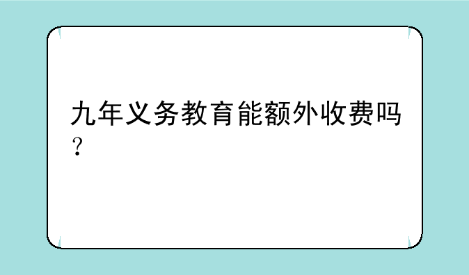 九年义务教育能额外收费吗？