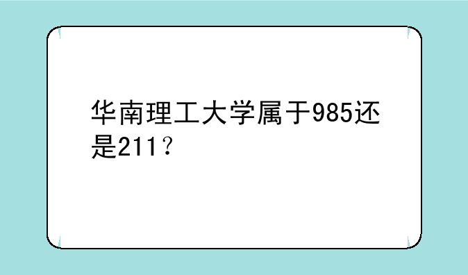 华南理工大学属于985还是211？