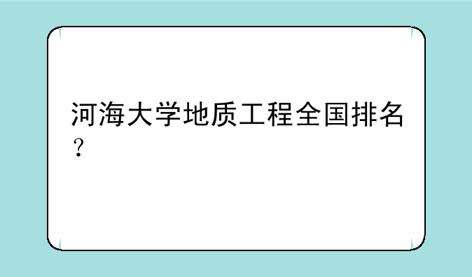 河海大学地质工程全国排名？