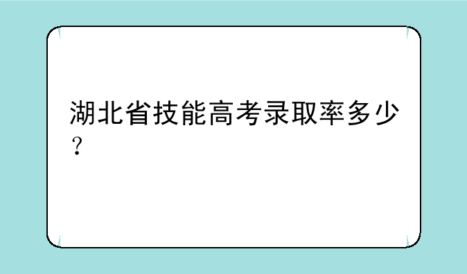 湖北省技能高考录取率多少？