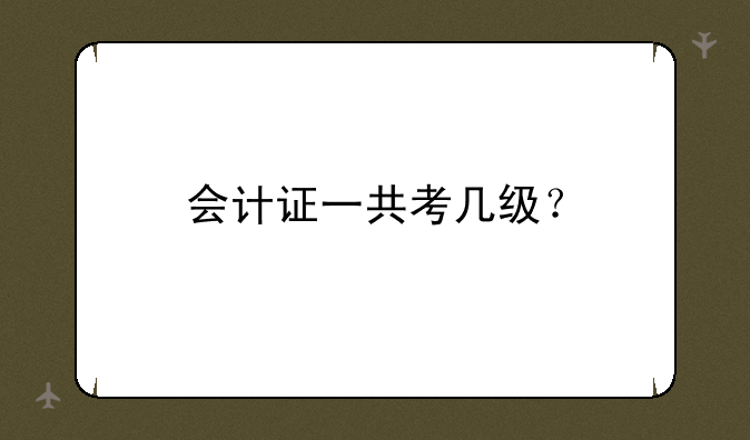 会计证一共考几级？