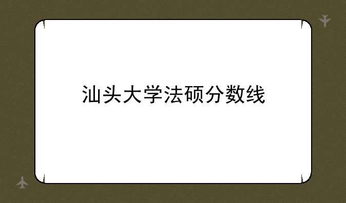 汕头大学法硕分数线