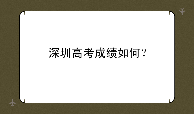 深圳高考成绩如何？