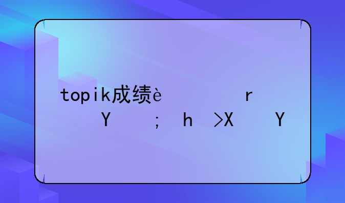 topik成绩过期还能打印吗