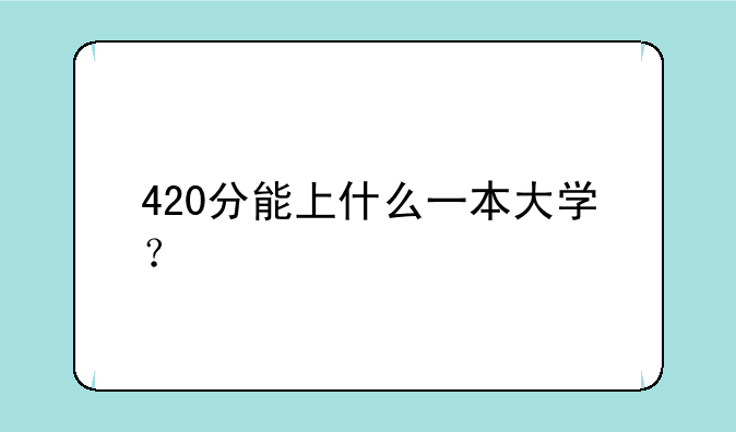 420分能上什么一本大学？