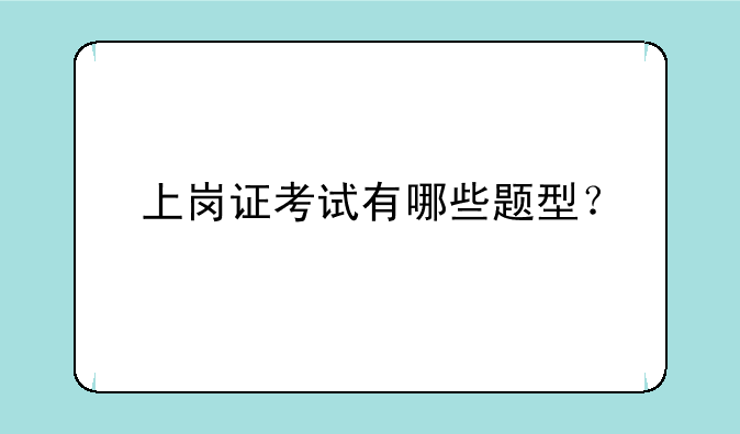 上岗证考试有哪些题型？