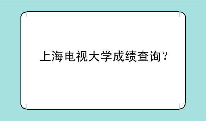 上海电视大学成绩查询？