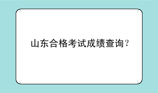 山东合格考试成绩查询？