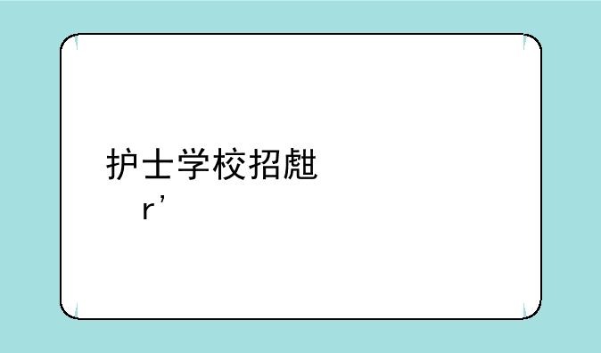 护士学校招生要求有什么
