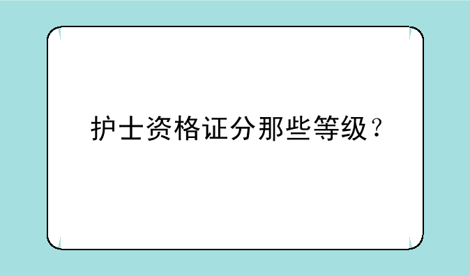 护士资格证分那些等级？