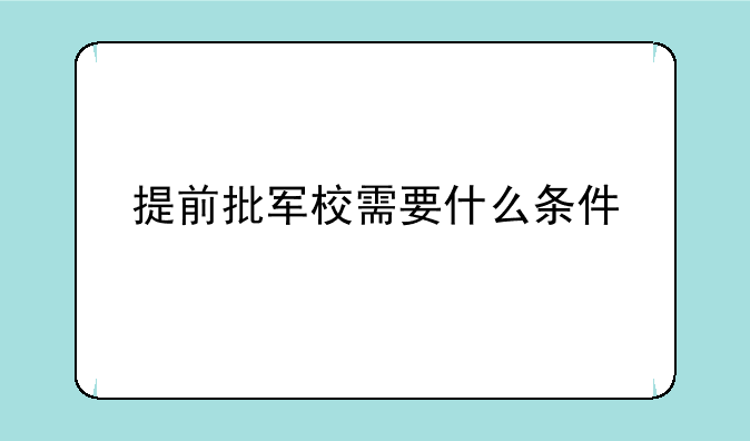 提前批军校需要什么条件