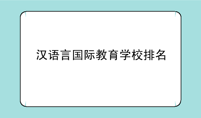 汉语言国际教育学校排名