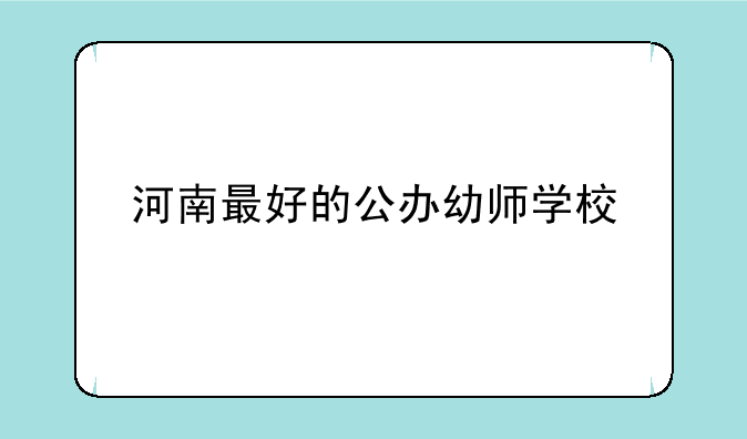 河南最好的公办幼师学校