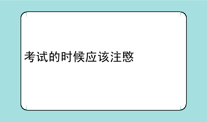 考试的时候应该注意什么