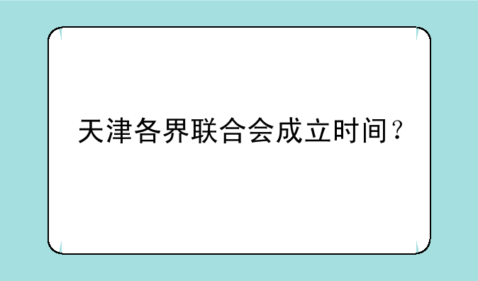 天津各界联合会成立时间？