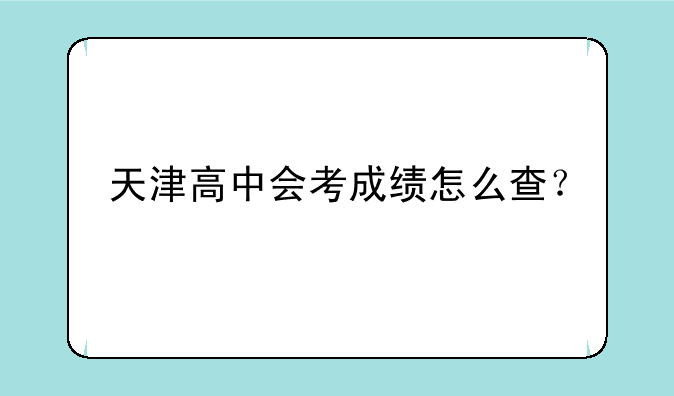 天津高中会考成绩怎么查？