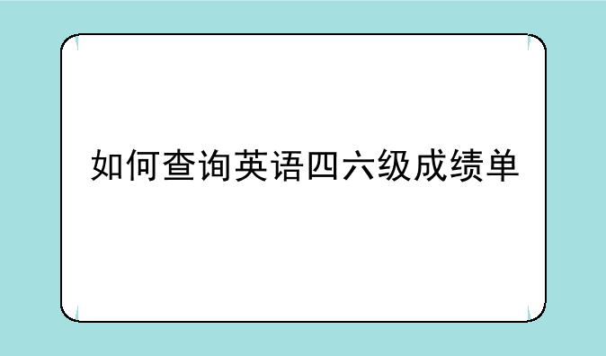 如何查询英语四六级成绩单
