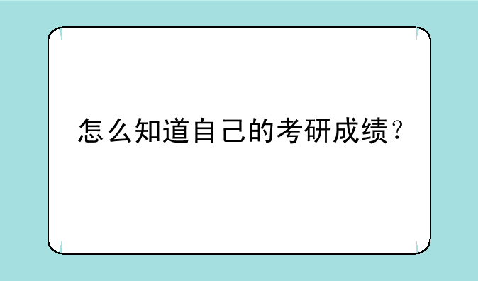 怎么知道自己的考研成绩？