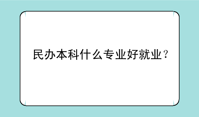 民办本科什么专业好就业？