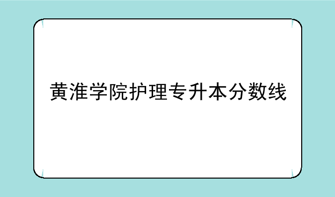 黄淮学院护理专升本分数线