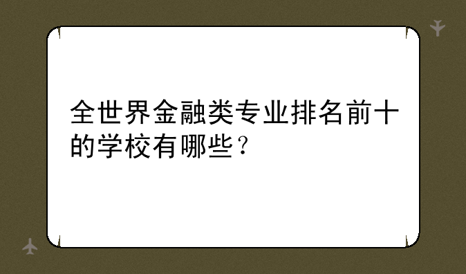 全世界金融类专业排名前十的学校有哪些？