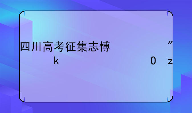四川高考征集志愿一般多久出结果