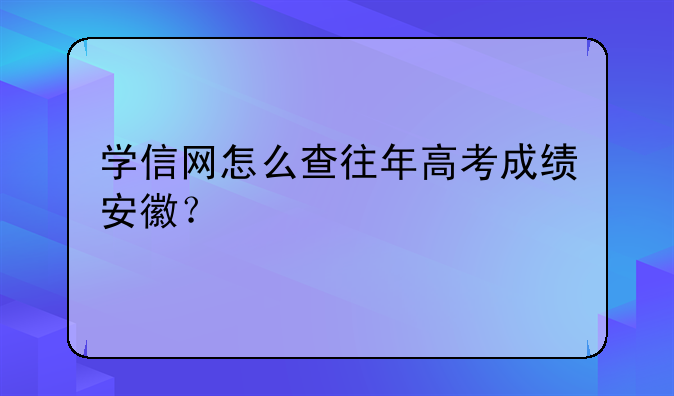 学信网怎么查往年高考成绩安徽？