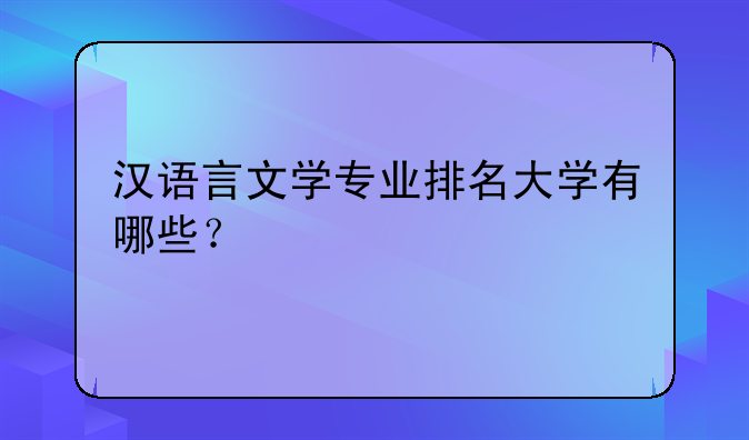汉语言文学专业排名大学有哪些？