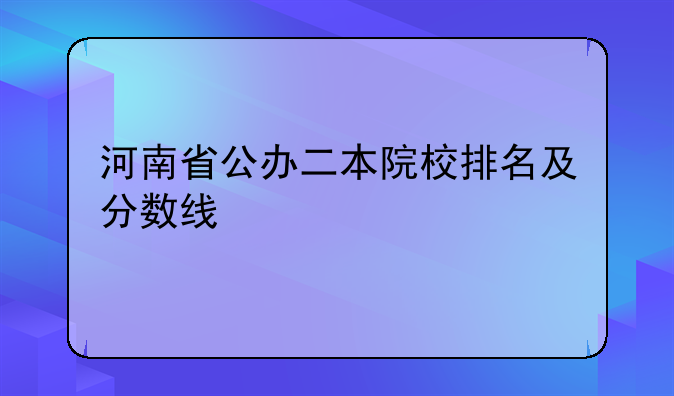 河南省公办二本院校排名及分数线