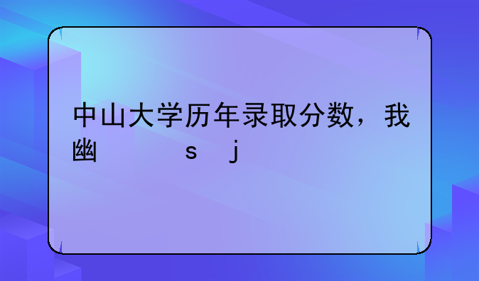 中山大学历年录取分数，我广东的。