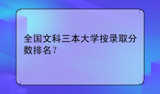 全国文科三本大学按录取分数排名？