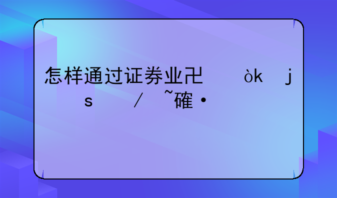 怎样通过证券业协会的远程培训考试