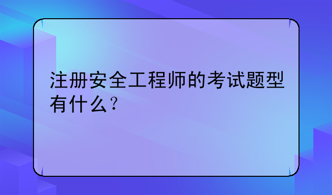 注册安全工程师的考试题型有什么？