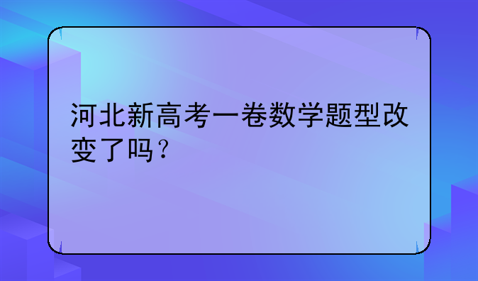 河北新高考一卷数学题型改变了吗？