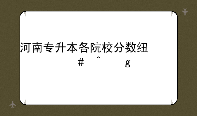 河南专升本各院校分数线什么时候公布