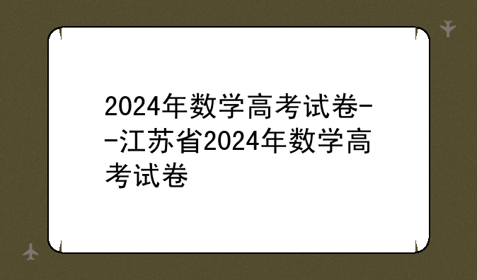 2024年数学高考试卷--江苏省2024年数学高考试卷