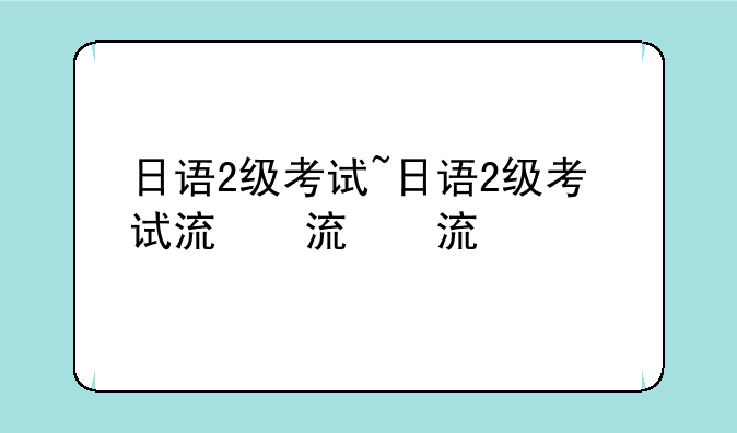 日语2级考试~日语2级考试流程