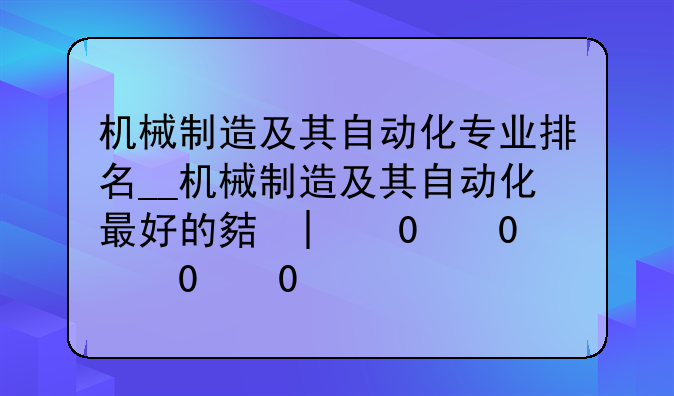 机械制造及其自动化专业排名__机械制造及其自动化最好的大学