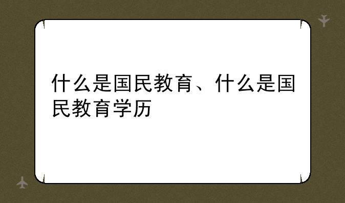 什么是国民教育、什么是国民教育学历