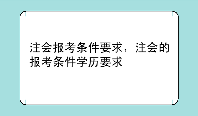 注会报考条件要求，注会的报考条件学历要求