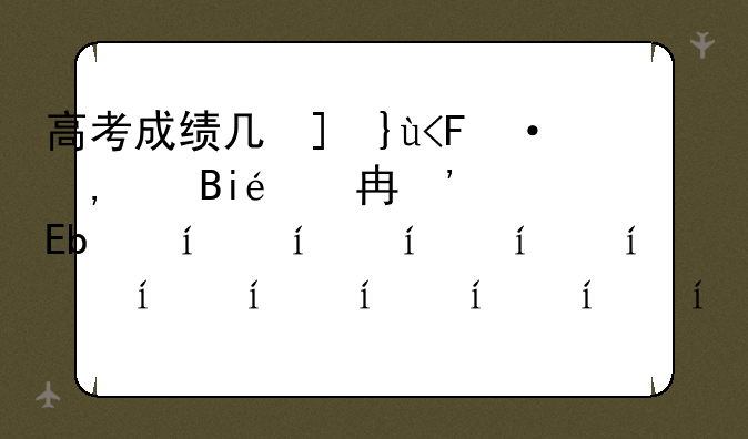 高考成绩几号出来？大学录取通知书几号下来？