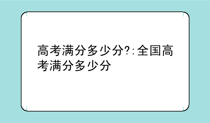 高考满分多少分?:全国高考满分多少分