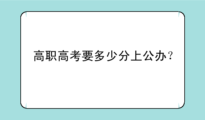 高职高考要多少分上公办？