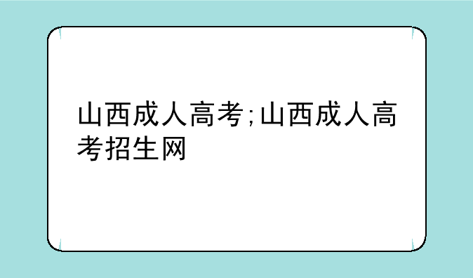 山西成人高考;山西成人高考招生网
