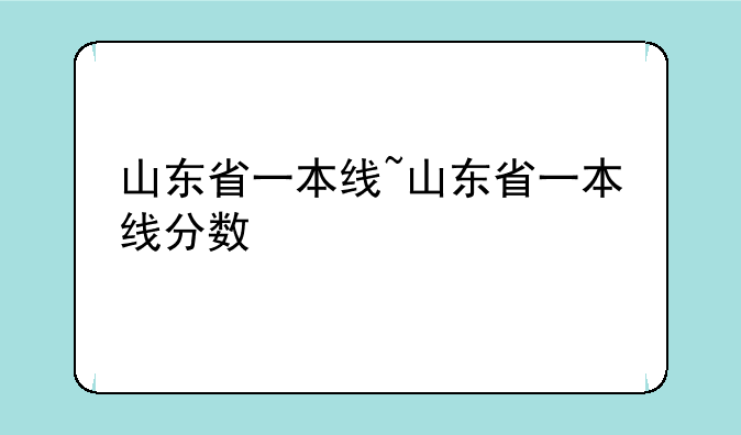 山东省一本线~山东省一本线分数